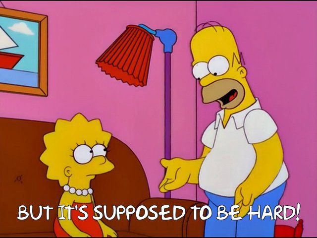 But it's supposed to be hard!