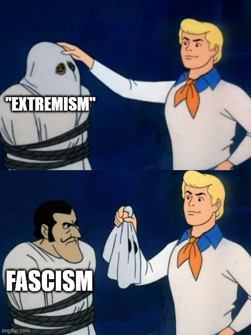 scooby doo face reveal meme: top: "extremism" bottom: fascism