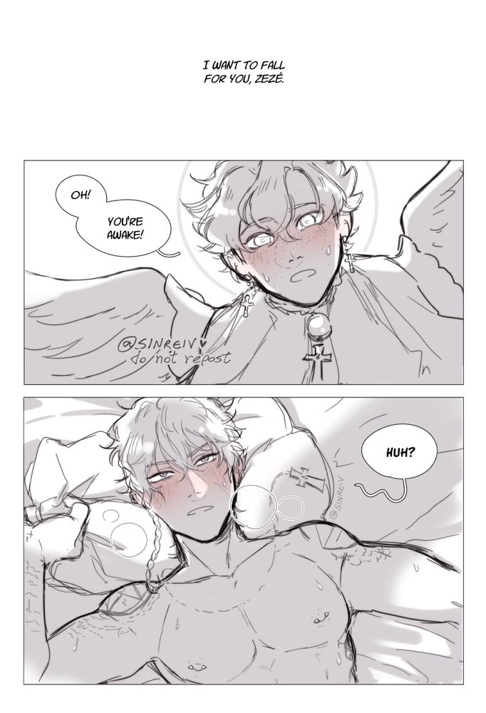 A single sentence everything fades to white: "I want to fall for you, Zezé".

Hyatt is suddenly seen from below, flushed and worried, looking down at the viewer- his angel halo intact and bright as ever. "Oh! You're awake!"

We see Zephyr just waking up in a bed, panting and sweating, clutching his pillow. "Huh?" he mutters, confused.