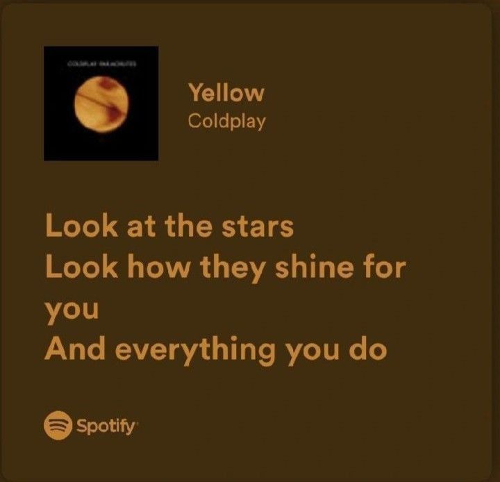 Yellow from Coldplay

"Look at the stars
Look how they shine for you
And everything you do"