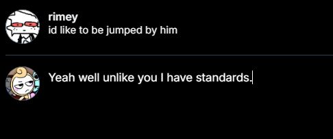 A scrapped message saying "Yeah well unlike you I have standards." in reply to the previous post