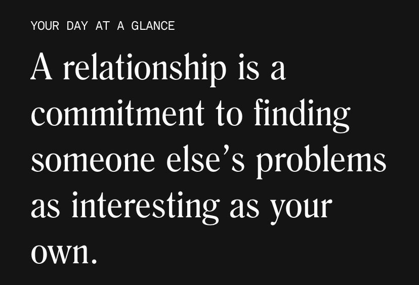 Co-star horoscope. It reads A relationship is a commitment to finding someone else’s problems as interesting as your own.