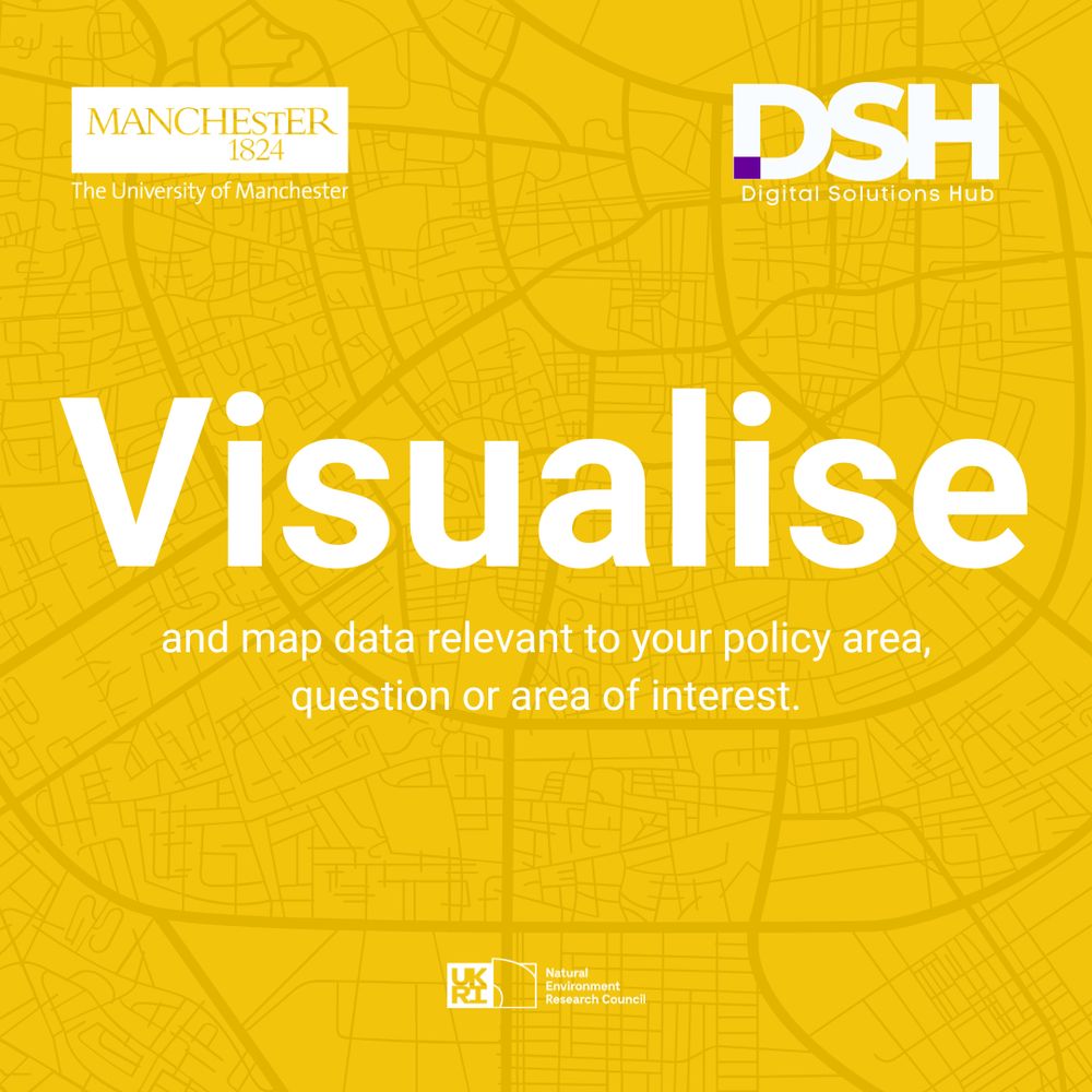 
A yellow background image with a faint map pattern. Top left features The University of Manchester logo with the text 'MANCHESTER 1824 The University of Manchester.' Top right displays the DSH Digital Solutions Hub logo. Centered large white text reads 'Visualise' with smaller text underneath: 'and map data relevant to your policy area, question or area of interest.' Bottom center includes logos for UKRI and the Natural Environment Research Council.