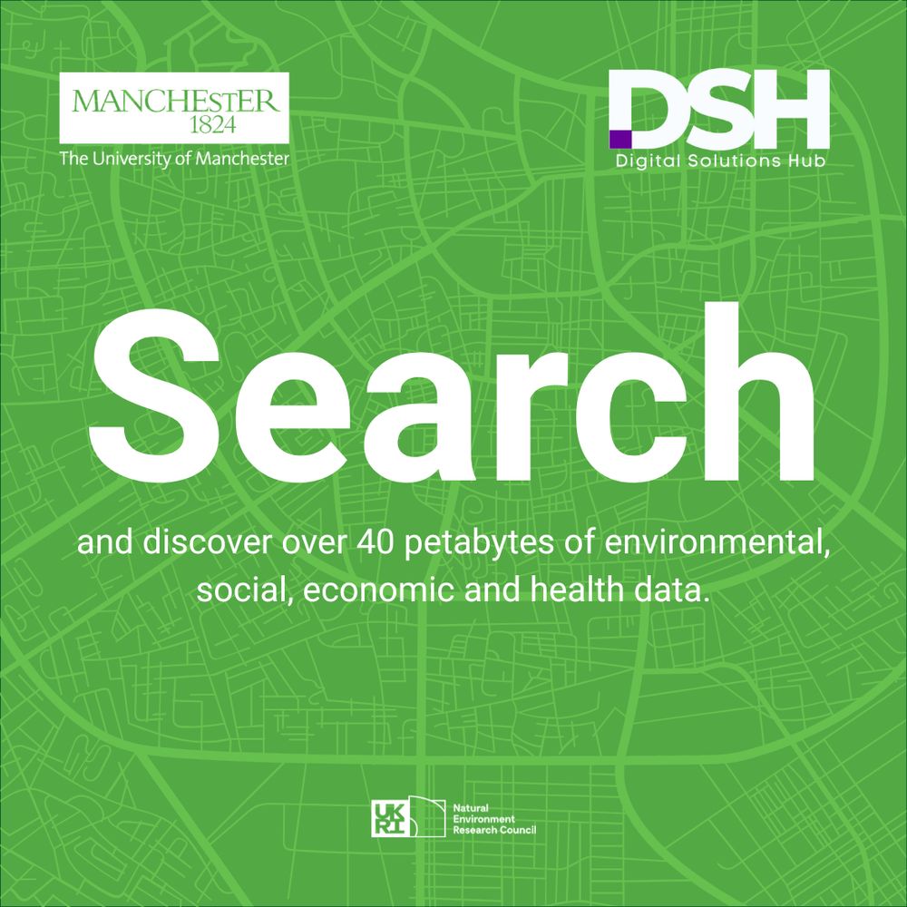 This graphic has The University of Manchester logo in the top left corner. It has the Digital Solutions Hub logo in the top right corner. In the bottom middle is the Natural Environment Research Council logo.

The main feature of the image is the text in the middle that reads 'Search' in large font, with 'and discover over 40 petabytes of environmental, social, economic and health data.' in smaller font underneath.