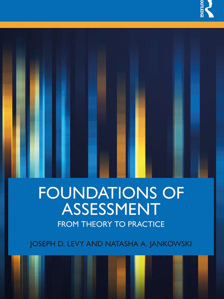 Image of a book cover. Appearance has a thick blue and skinny yellow horizonal band at the top with an icon of the publisher - Routledge. The main image is vertical blue and yellow multi-shaded color bands with a blue box in the middle holding the title and author information. The title of the book is "Foundations of Assessment: From Theory to Practice"; the authors are Joseph D. Levy and Natasha A. Jankowski. 