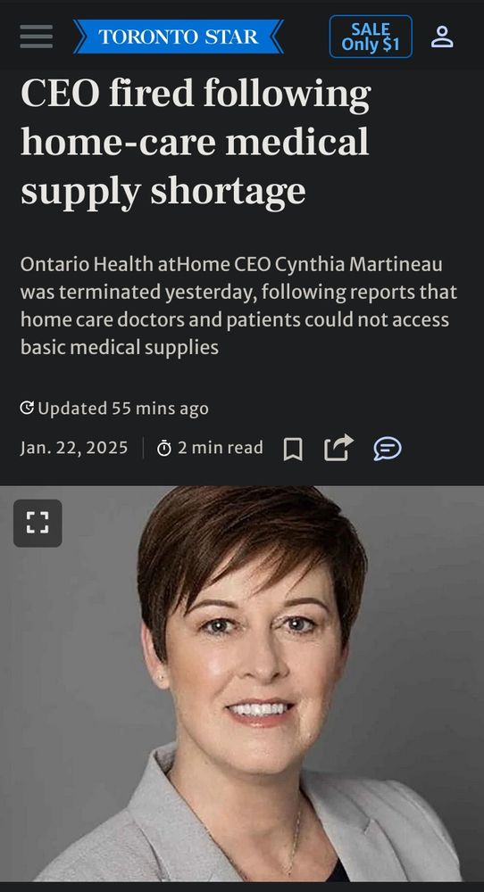 TORONTO STAR
CEO fired following home-care medical supply shortage

Ontario Health atHome CEO Cynthia Martineau was terminated yesterday, following reports that home care doctors and patients could not access basic medical supplies
Updated 55 mins ago
Jan. 22, 2025
2 min read

Picture of Cynthia Martineau