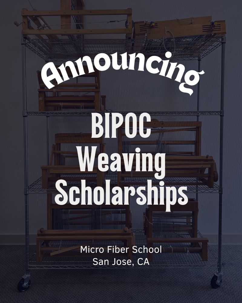 The text "Announcing BIPOC Weaving Scholarships, Micro Fiber School, San Jose, CA" over a dimmed image of table looms on a wire shelf.