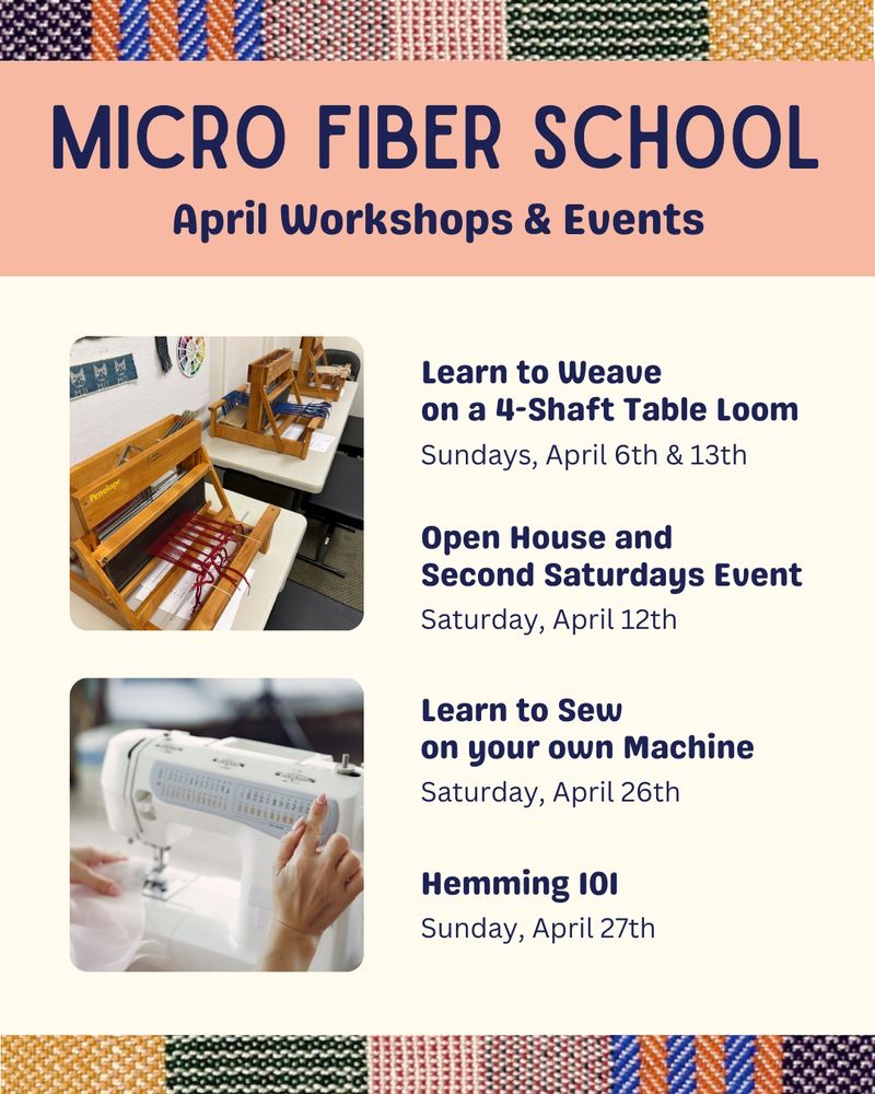 A list of upcoming workshops and events in April. Learn to Weave on a 4-Shaft Table Loom, Visit our Open House, Learn to Sew on your Own Machine, and Hemming 101.