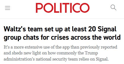 Politico: 
Waltz’s team set up at least 20 Signal group chats for crises across the world
It’s a more extensive use of the app than previously reported and sheds new light on how commonly the Trump administration’s national security team relies on Signal.