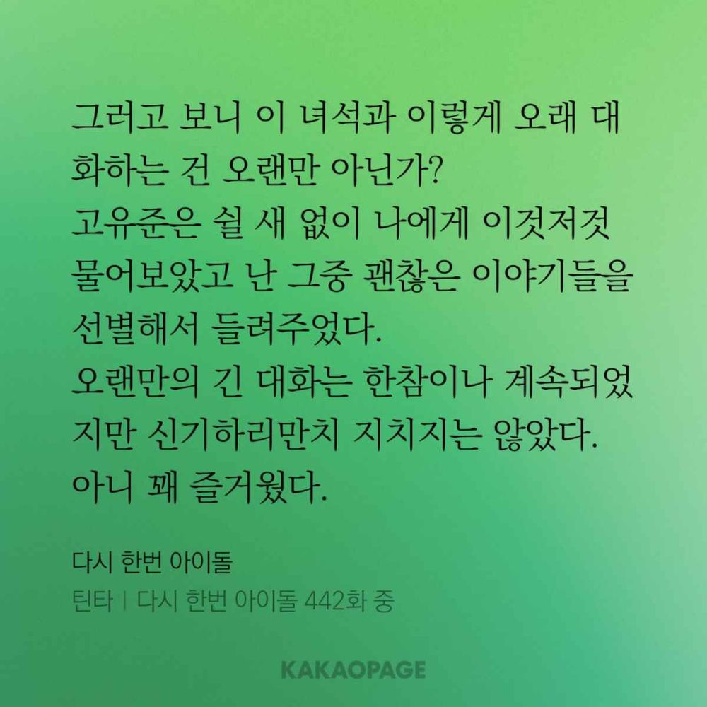 這麼一想，是不是很久沒有和這傢伙這樣長時間聊過天了吧？
高友俊不停地向我問東問西，我則從中挑選了一些有趣的故事告訴他。
這樣長時間的對話持續了很久，但奇怪的是我一點都不覺得累，反而還挺開心的。