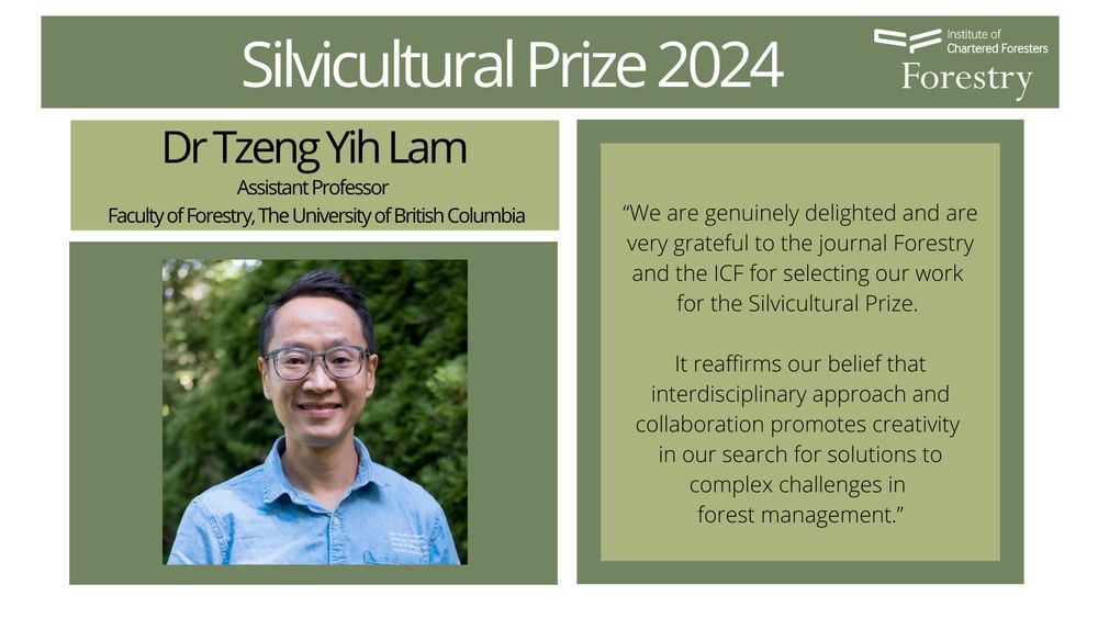 Announcement of the Silvicultural Prize 2024. Text reads: Dr Tzeng Yih Lam, Assistant Professor Faculty of Forestry, The University of British Columbia. A quote by Lam reads: We are genuinely delighted and are very grateful to the journal Forestry and the ICF for selecting our work for the Silvicultural Prize. It reaffirms our belief that interdisciplinary approach and collaboration promotes creativity in our search for solutions to complex challenges in forest management.”