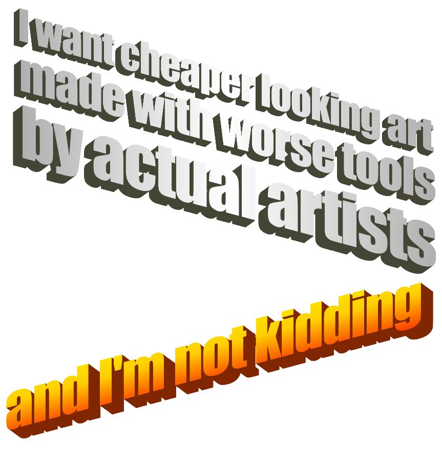 I want cheaper looking art
made with worse tools
by actual artists

and I'm not kidding