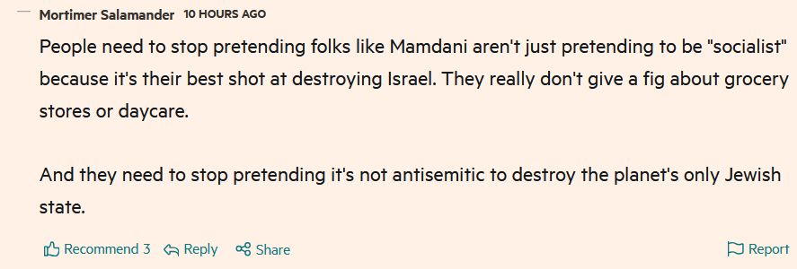 FT comment: People need to stop pretending folks like Mamdani aren't just pretending to be "socialist" because it's their best shot at destroying Israel. They really don't give a fig about grocery stores or daycare.

And they need to stop pretending it's not antisemitic to destroy the planet's only Jewish state.