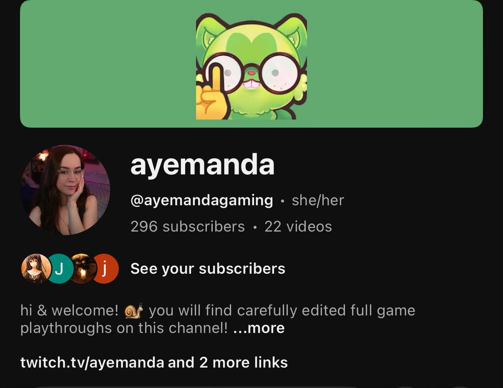 Screenshot of a YouTube channel on mobile.
The channel is “ayemanda”
and subheading reads @ayemandagaming • she/her
296 subscribers • 22 videos
the bio of the channel is cut off, but what can be seen reads “hi & welcome! 🐌 you will find carefully edited full game playthroughs on this channel!” …more

the header of the channel is a light green background with a sprigatito in the center drawn by @gabiba 