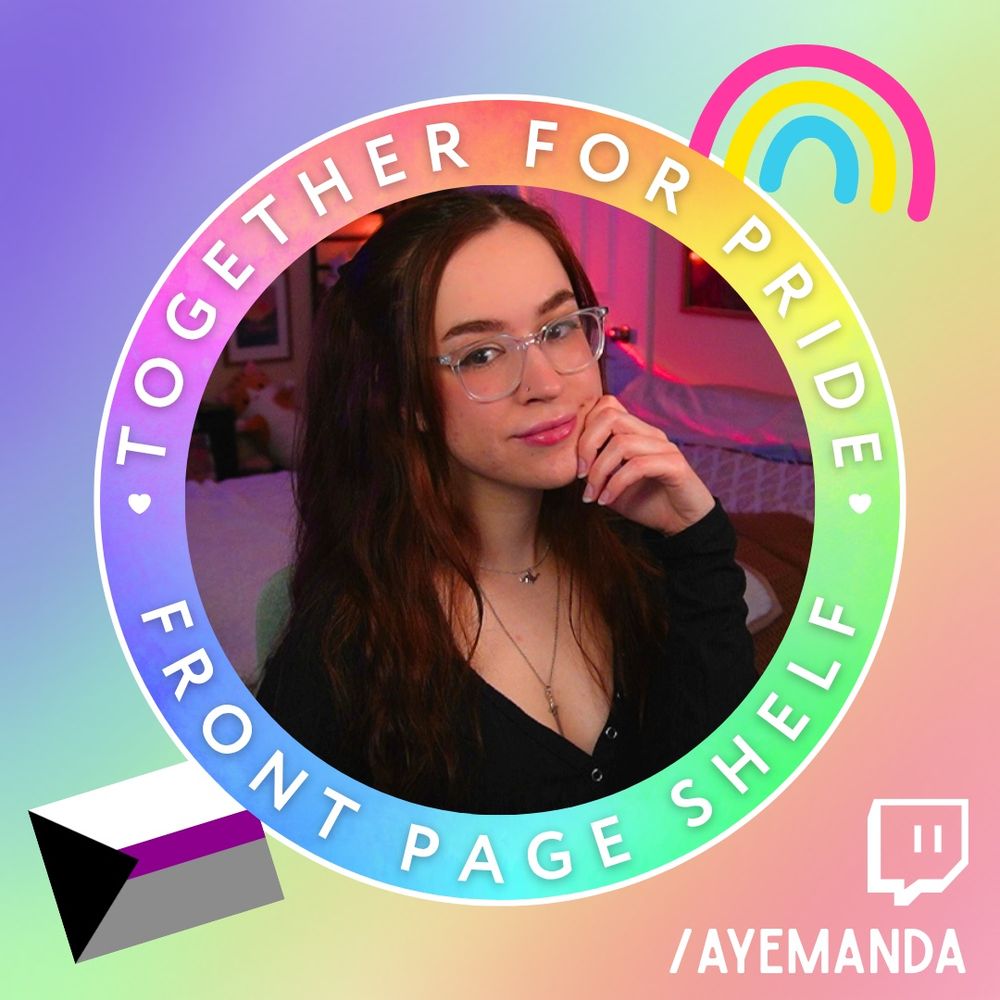 The image features a rainbow gradient background with a rainbow gradient framed circle in the center. The circle contains the words “Together for Pride” and “Front Page Shelf” in the frame. An image of me is in the center. I have dark hair, clear glasses, and wear a black shirt.

In the background is a demisexual flag and a pansexual rainbow. In the bottom right corner is the Twitch logo and my username “/ayemanda” underneath in white lettering.