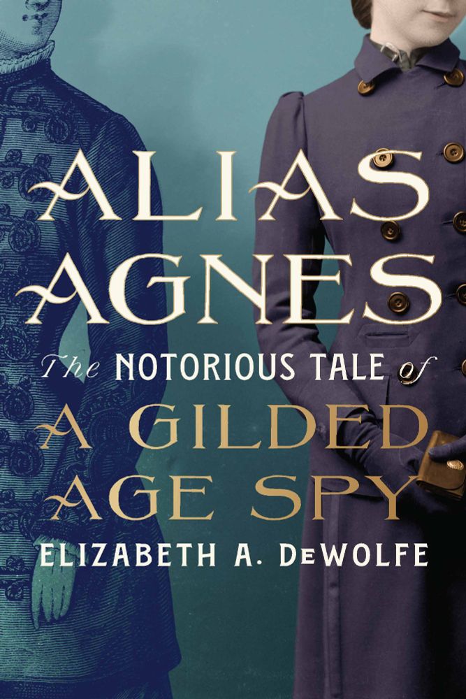 Book cover depicting two women in blues and purple for Alias Agnes: The Notorious Tale of a Gilded Age Spy by Elizabeth DeWolfe