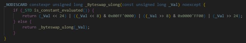 A screenshot of C++ code, reading as follows:

_NODISCARD constexpr unsigned long _Byteswap_ulong(const unsigned long _Val) noexcept {
    if (_STD is_constant_evaluated()) {
        return (_Val << 24) | ((_Val << 8) & 0x00FF'0000) | ((_Val >> 8) & 0x0000'FF00) | (_Val >> 24);
    } else {
        return _byteswap_ulong(_Val);
    }
}