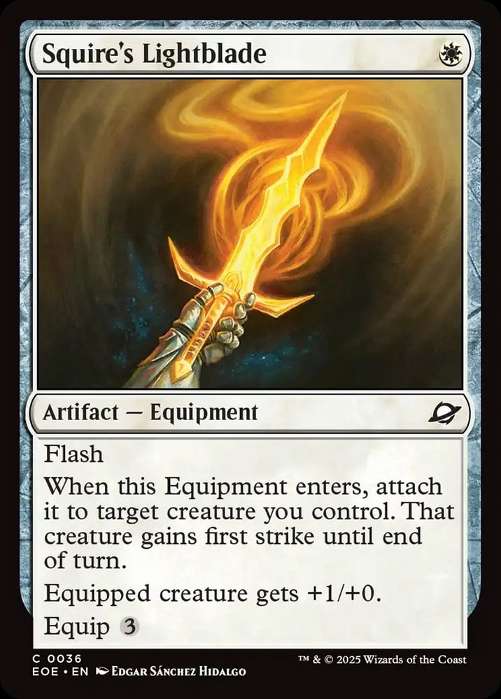 Squire's Lightblade {W}

Artifact — Equipment

Flash

When this Equipment enters, attach it to target creature you control. That creature gains first strike until end of turn.

Equipped creature gets +1/+0.

Equip {3}

Illustrated by Edgar Sánchez Hidalgo 
