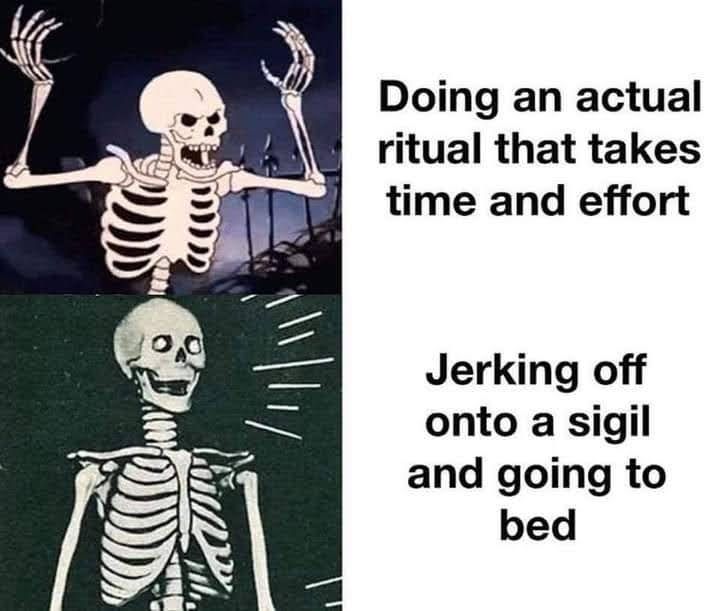 Doing an actual ritual that takes time and effort

Jerking off onto a sigil and going to bed