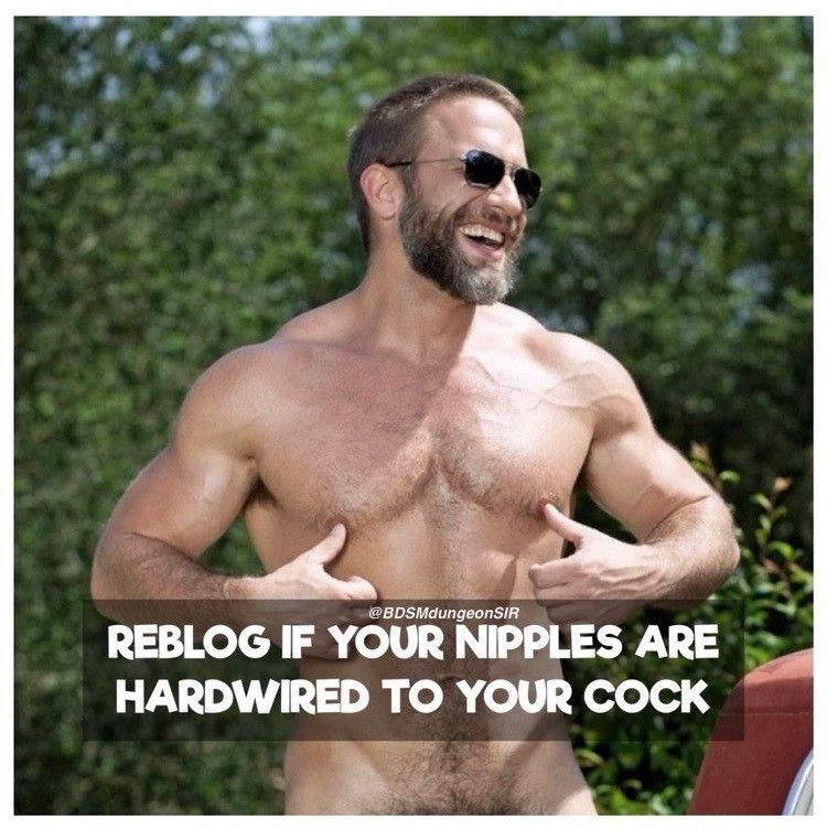 REBLOG IF YOUR NIPPLES ARE HARDWIRED TO YOUR COCK.
