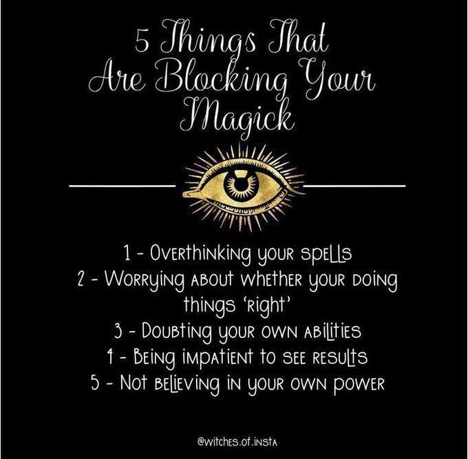 5 Things That Are Blocking Your Magick

1 - OVERTHINKING YOUR SPELLS

2 - WORRYING ABOUT WHETHER YOUR DOING things 'right'

3 - DOUBTING YOUR OWN ABİLİTİES

1 - BEING IMPATIEnt to see results

5 - Not Believing IN YOUR OWN POWER

@witches.of.INSTA
