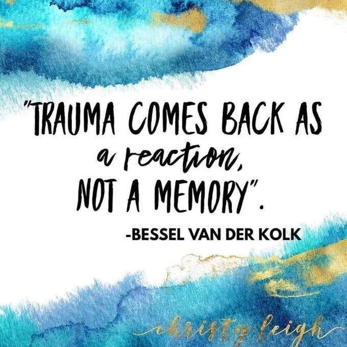 "Trauma comes back as a reaction not a memory " -- Bessel van Der Kolk