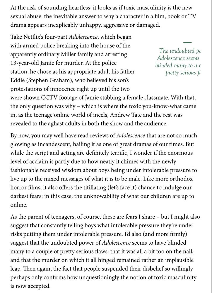 A screenshot of an article, which begins: “At the risk of sounding heartless, it looks as if toxic masculinity is the new sexual abuse: the inevitable answer to why a character in a film, book or TV drama appears inexplicably unhappy, aggressive or damaged.”

It then proceeds to argue that Adolescence hammers home the malign effect of toxic masculinity too much, and – broadly – that we should stop going on about it all the time. 