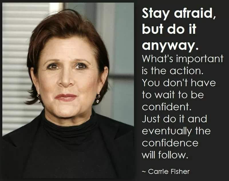 A face shot of Carrier Fisher with the quote:
Stay afraid, but do it anyway.
What's important is the action.
You don't have to wait to be confident.
Just do it and eventually the confidence will follow.
~ Carrie Fisher