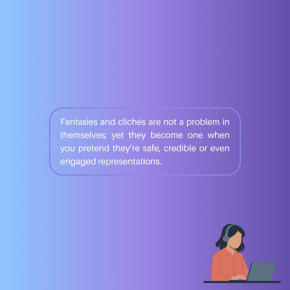 Fantasies and clichés are not a problem in themselves; yet they become one when you pretend they’re safe, credible or even engaged representations.