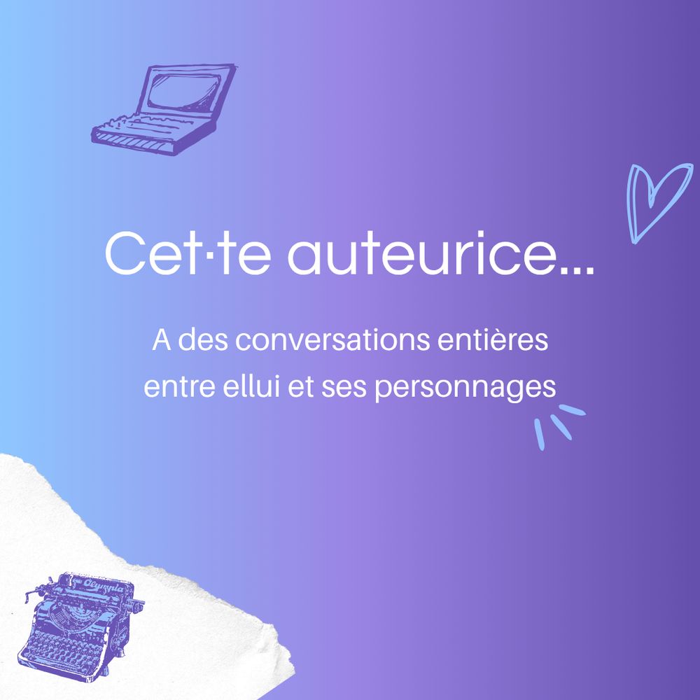 Cet·te auteurice a des conversations entières entre ellui et ses personnages