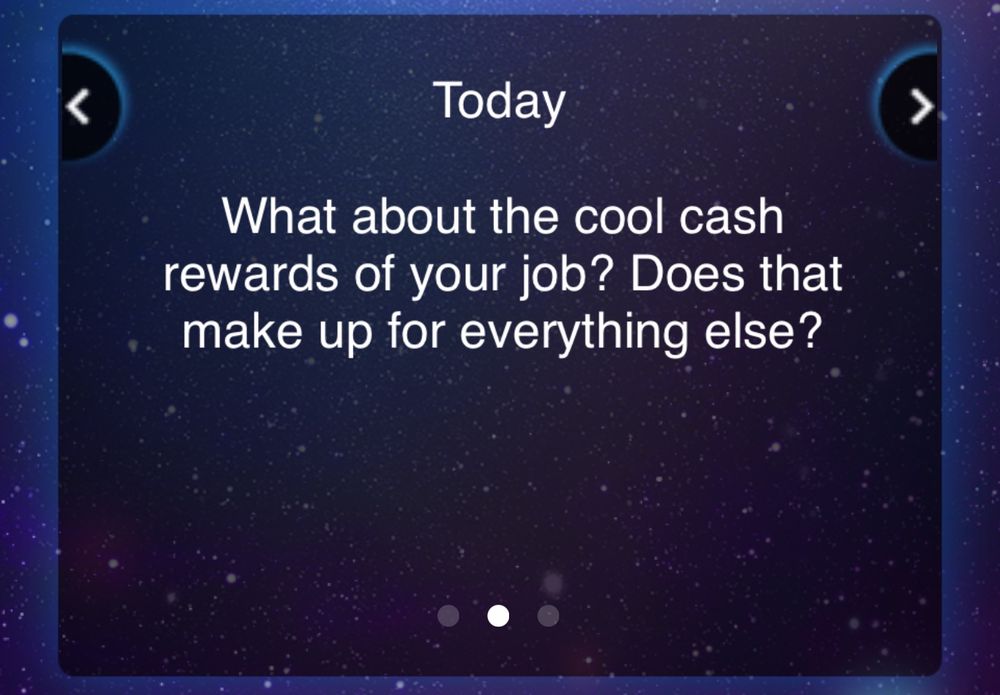 
What about the cool cash rewards of your job? Does that make up for everything else?