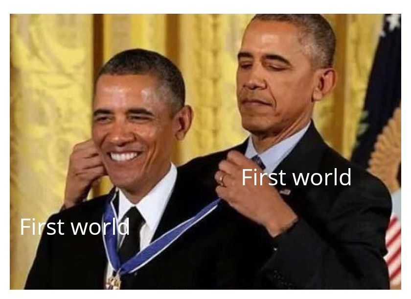 Obama meme with the first Obama grinning with pleasure, the text "First World" superimposed on him. The second Obama, with the same words on him is tying a medal around the neck of the first Obama