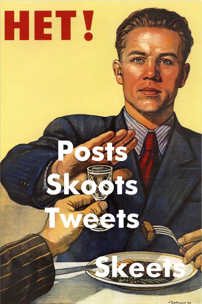Soviet-era anti-alcohol propaganda poster. A man is being offered a shot of vodka but is declining the offer with the text "nyet". Over the vodka is written "Posts, skoots, tweets", and his plate is labelled "skeets"