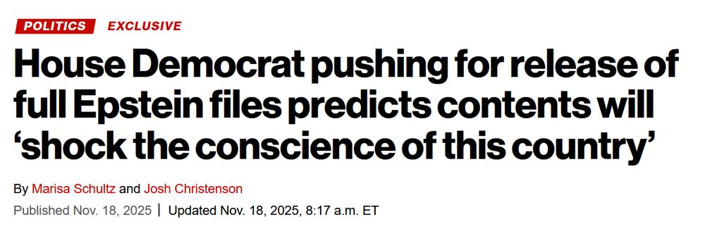  House Democrat pushing for release of full Epstein files predicts contents will ‘shock the conscience of this country’
By Marisa Schultz and
Josh Christenson	
Published Nov. 18, 2025
Updated Nov. 18, 2025, 8:17 a.m. ET
