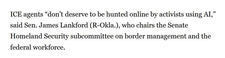 ICE agents “don’t deserve to be hunted online by activists using AI,” said Sen. James Lankford (R-Okla.), who chairs the Senate Homeland Security subcommittee on border management and the federal workforce.
