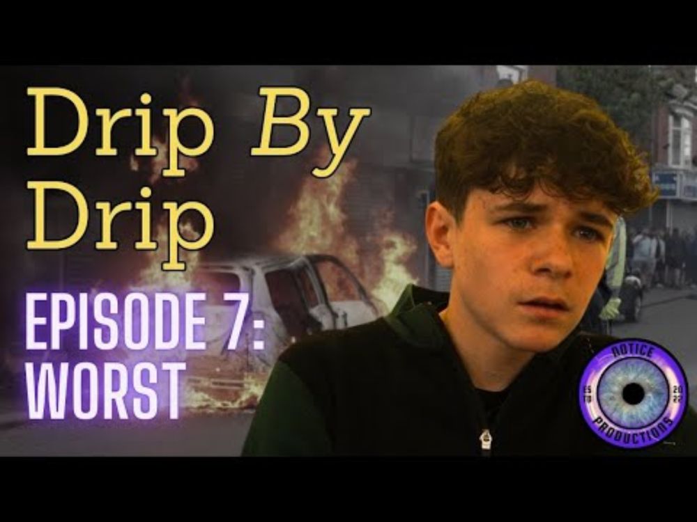 Drip by Drip - Episode 7: Worst #ukriots #racismawareness