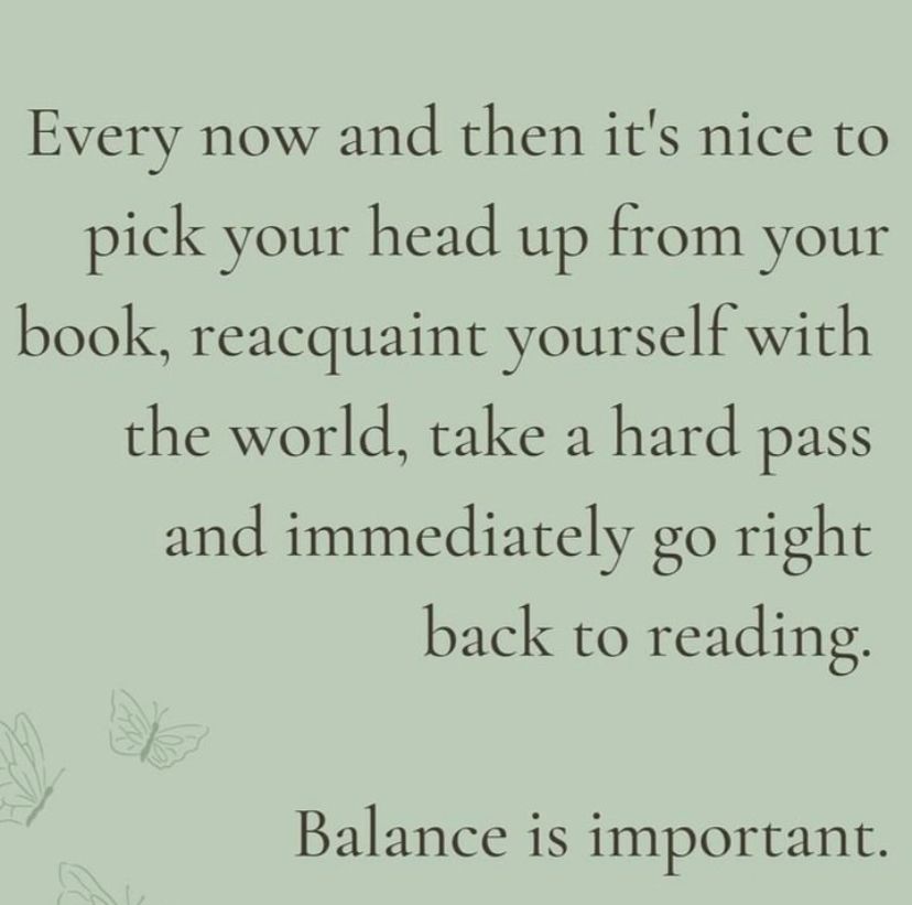 Every now and then it's nice to pick your head up from your book, reacquaint yourself with the world, take a hard pass and immediately go right back to reading.
Balance is important.