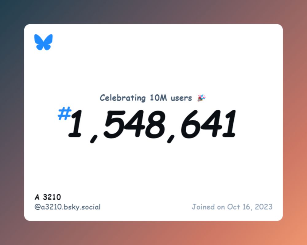 A virtual certificate with text "Celebrating 10M users on Bluesky, #1,548,641, A 3210 ‪@a3210.bsky.social‬, joined on Oct 16, 2023"