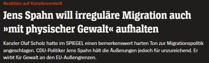 Reaktion auf Kanzlervorstoß

Jens Spahn will irreguläre Migration auch »mit physischer Gewalt« aufhalten

Kanzler Olaf Scholz hatte im SPIEGEL einen bemerkenswert harten Ton zur Migrationspolitik angeschlagen. CDU-Politiker Jens Spahn hält die Äußerungen jedoch für unzureichend. Er wirbt für Gewalt an den EU-Außengrenzen.