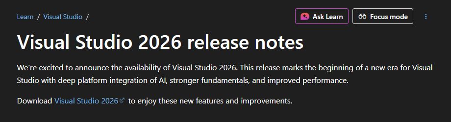 Cropped screenshot of VS 2026 release notes page -- https://learn.microsoft.com/en-us/visualstudio/releases/2026/release-notes

"Visual Studio 2026 release notes

We're excited to announce the availability of Visual Studio 2026. This release marks the beginning of a new era for Visual Studio with deep platform integration of AI, stronger fundamentals, and improved performance.

Download Visual Studio 2026 to enjoy these new features and improvements."