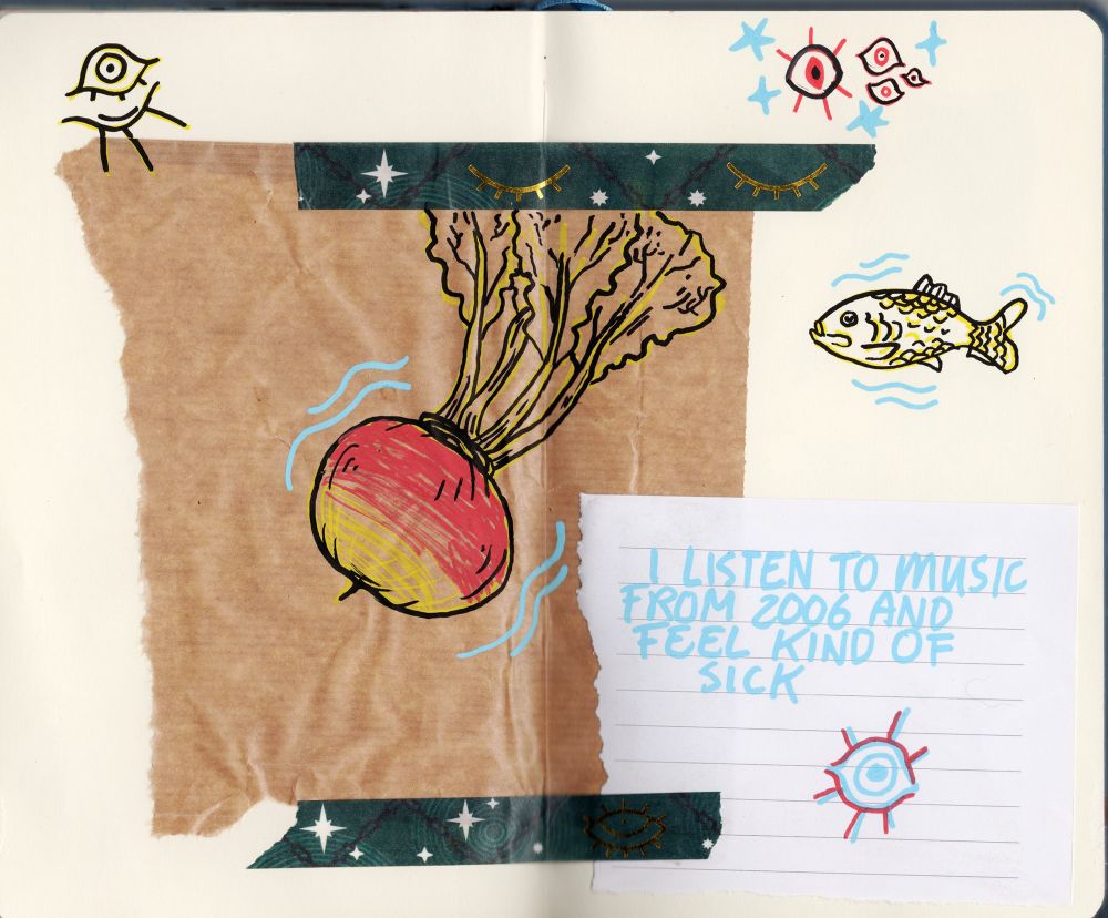 Sketchbook page with a turnip, a fish, some eyes and the lyrics "I listen to music from 2006 and feel kind of sick" drawn in it. 