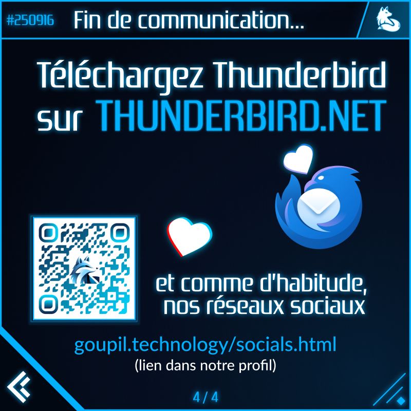 Téléchargez Thunderbird sur THUNDERBIRD.NET (le logo phénix de thunderbird avec un emoji cœur effet glitch à ses couleurs)

et comme d'habitude, nos réseaux sociaux (avec un emoji cœur effet glitch)
https://goupil.technology/socials.html
(lien dans notre profil)

