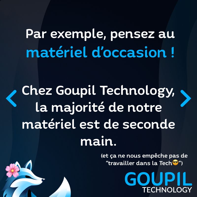 Slide textuelle : "Par exemple, pensez au matériel d’occasion ! Chez Goupil Technology, la majorité de notre matériel est de seconde main." et en plus petit en-dessous "(et ça ne nous empêche pas de “travailler dans la Tech" + emoji avec des lunettes de soleil)"