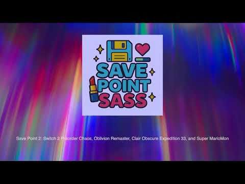 Save Point 2: Switch 2 Preorder Chaos, Oblivion , Clair Obscure Expedition 33, and Super MarioMon