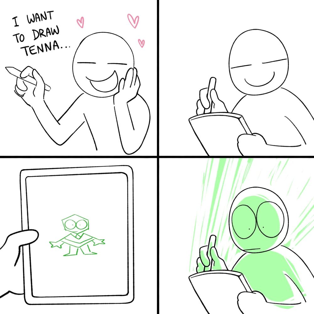 4 panel comic.
panel 1: person saying "i want to draw tenna" while holding a tablet stylus, hearts floating above their head.
panel 2: person happy drawing on the tbalet with their eyes closed.
panel 3: the tablet has a shitty drawing of battat with a wide eyed blank expression, instead of a drawing of tenna.
panel 4: the person is staring at their tablet with the same wide-eyed expression, covered in green light emanating from the tablet screen.

tags: deltarune fanart mippins mike trio pippins deltarunefanart