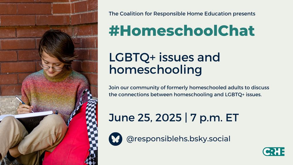 The Coalition for Responsible Home Education presents #HomeschoolChat: LGBTQ+ issues and homeschooling. Join our community of formerly homeschooled adults to discuss the connections between homeschooling and LGBTQ+ issues. June 25, 2025, 7 p.m. ET. 