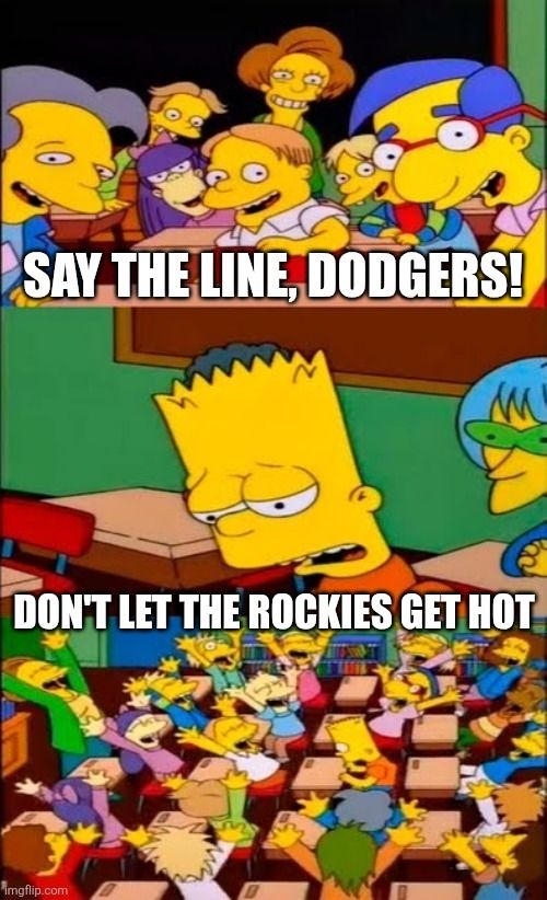 Bart Simpson classroom meme

Say the line, Dodgers!

"Don't let the Rockies get hot"

*cheering*