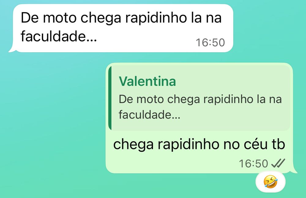 screenshot de whatsapp onde uma pessoa fala "de moto chega rapidinho lá na faculdade" e a outra responde "chega rapidinho no céu tb"