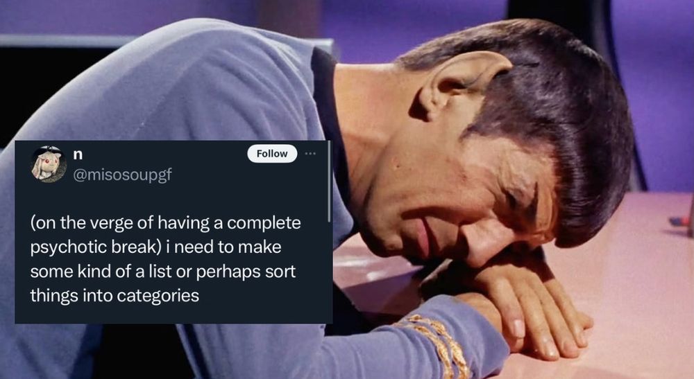 Spock overcome with emotion with his head on a table. Text post on top reads “(on the verge of having a complete psychotic break) I need to make some kind of a list or perhaps sort things into categories” 