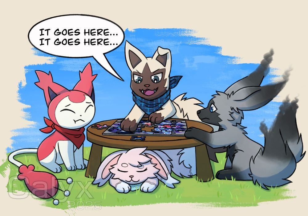 A Poochyena is trying to solve a jigsaw puzzle, with a piece in the wrong place, saying “It goes here… it goes here…”

Meanwhile a Skitty and a fox are looking at the Poochyena with doubt, while a pink Eevee is sleeping under the table.